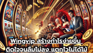 Wingvip สร้างกำไรง่ายขึ้น ติดใจจนลืมไม่ลง แตกไวไม่ได้โม้